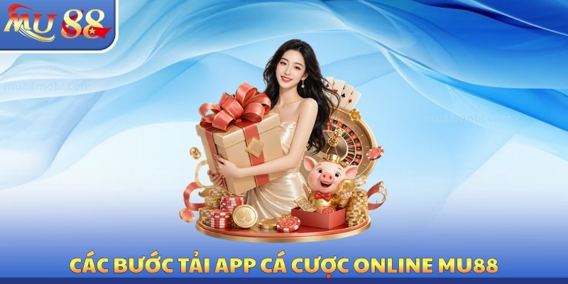 Các bước tải app cá cược online MU88