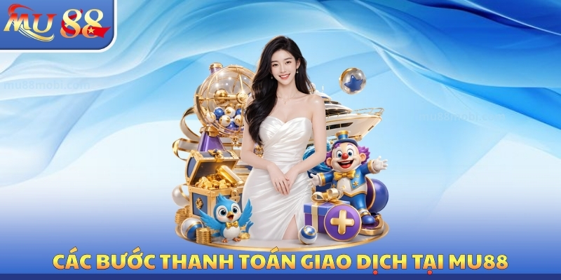 Các bước thanh toán giao dịch tại MU88