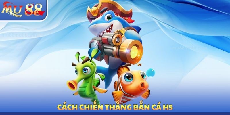 Cách chiến thắng bắn cá H5