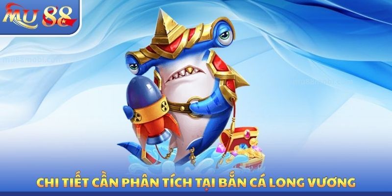 Chi tiết cần phân tích tại bắn cá long vương