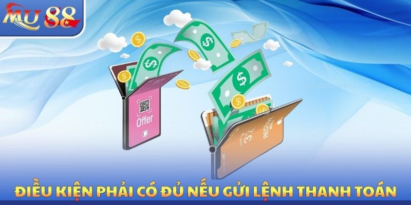 Điều kiện phải có đủ nếu gửi lệnh thanh toán