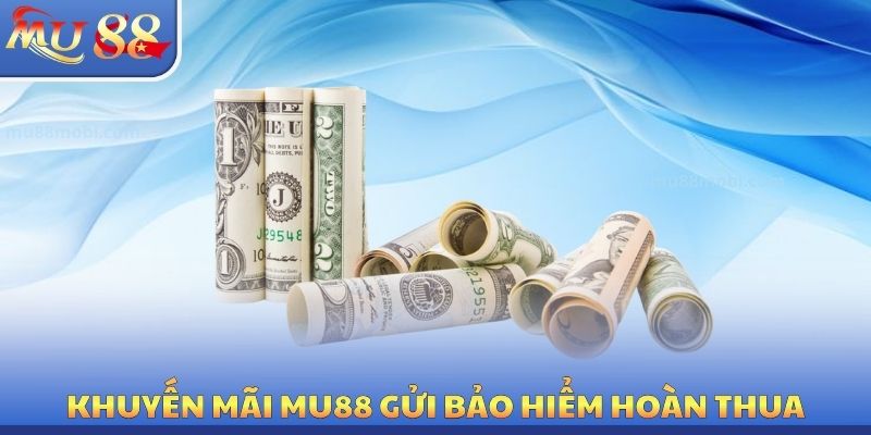Khuyến mãi MU88 gửi bảo hiểm hoàn thua