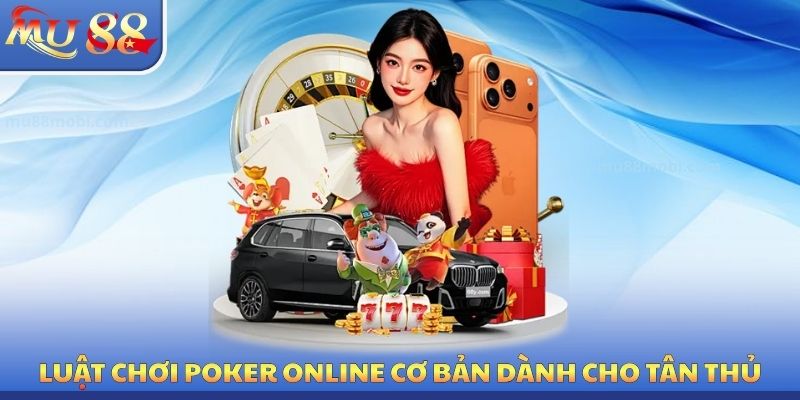 Luật chơi poker online cơ bản dành cho tân thủ