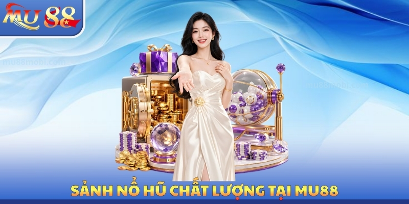 Sảnh nổ hũ chất lượng tại MU88