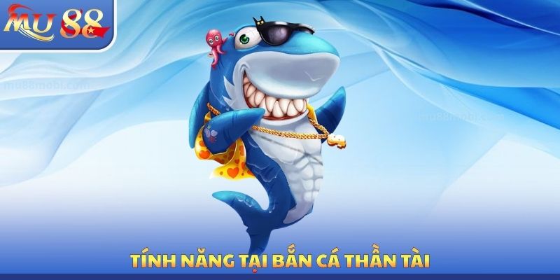Tính năng tại bắn cá thần tài